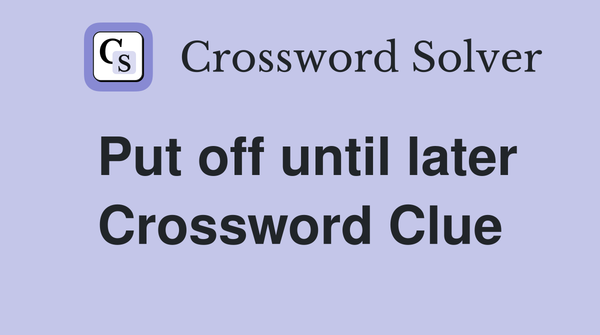 PUT OFF UNTIL LATER SYNONYM intelligence overview